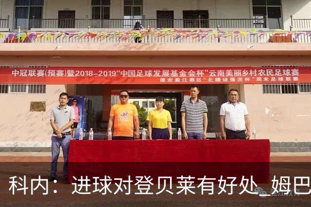 科内：进球对登贝莱有好处 姆巴佩16场世界杯16球不可思议